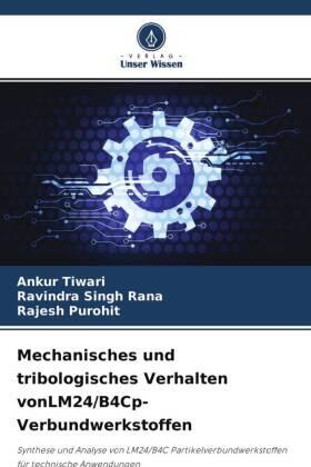 Tiwari / Rana / Purohit |  Mechanisches und tribologisches Verhalten vonLM24/B4Cp-Verbundwerkstoffen | Buch |  Sack Fachmedien