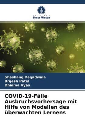 Degadwala / Patel / Vyas |  COVID-19-Fälle Ausbruchsvorhersage mit Hilfe von Modellen des überwachten Lernens | Buch |  Sack Fachmedien