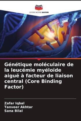 Iqbal / Akhtar / Bilal |  Génétique moléculaire de la leucémie myéloïde aiguë à facteur de liaison central (Core Binding Factor) | Buch |  Sack Fachmedien