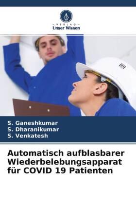 Ganeshkumar / Dharanikumar / Venkatesh |  Automatisch aufblasbarer Wiederbelebungsapparat für COVID 19 Patienten | Buch |  Sack Fachmedien