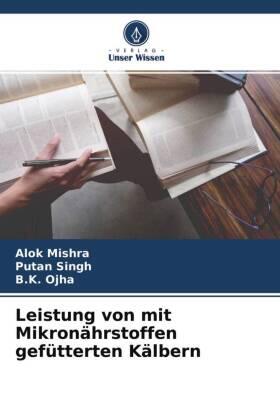 Mishra / Singh / Ojha |  Leistung von mit Mikronährstoffen gefütterten Kälbern | Buch |  Sack Fachmedien