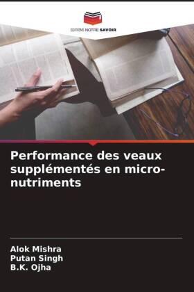 Mishra / Singh / Ojha |  Performance des veaux supplémentés en micro-nutriments | Buch |  Sack Fachmedien