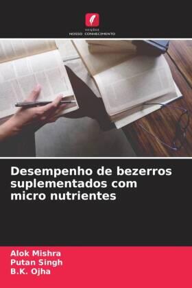 Mishra / Singh / Ojha |  Desempenho de bezerros suplementados com micro nutrientes | Buch |  Sack Fachmedien