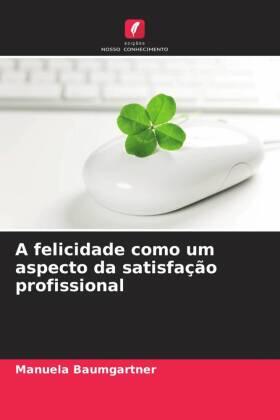Baumgartner |  A felicidade como um aspecto da satisfação profissional | Buch |  Sack Fachmedien