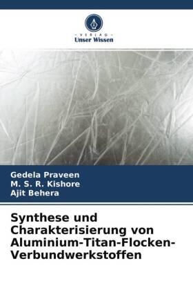 Praveen / Kishore / Behera |  Synthese und Charakterisierung von Aluminium-Titan-Flocken-Verbundwerkstoffen | Buch |  Sack Fachmedien