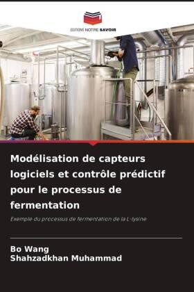 Wang / Muhammad |  Modélisation de capteurs logiciels et contrôle prédictif pour le processus de fermentation | Buch |  Sack Fachmedien