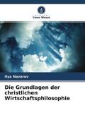 Nazarov |  Die Grundlagen der christlichen Wirtschaftsphilosophie | Buch |  Sack Fachmedien