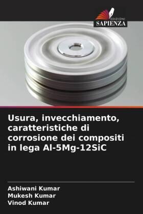 Kumar |  Usura, invecchiamento, caratteristiche di corrosione dei compositi in lega Al-5Mg-12SiC | Buch |  Sack Fachmedien