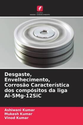 Kumar |  Desgaste, Envelhecimento, Corrosão Característica dos compósitos da liga Al-5Mg-12SiC | Buch |  Sack Fachmedien