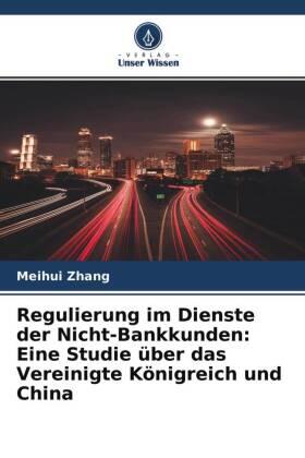 Zhang |  Regulierung im Dienste der Nicht-Bankkunden: Eine Studie über das Vereinigte Königreich und China | Buch |  Sack Fachmedien