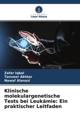 Iqbal / Akhtar / Alanazi |  Klinische molekulargenetische Tests bei Leukämie: Ein praktischer Leitfaden | Buch |  Sack Fachmedien