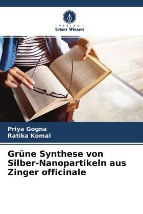 Gogna / Komal |  Grüne Synthese von Silber-Nanopartikeln aus Zinger officinale | Buch |  Sack Fachmedien