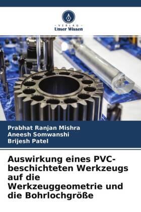 Mishra / Somwanshi / Patel |  Auswirkung eines PVC-beschichteten Werkzeugs auf die Werkzeuggeometrie und die Bohrlochgröße | Buch |  Sack Fachmedien