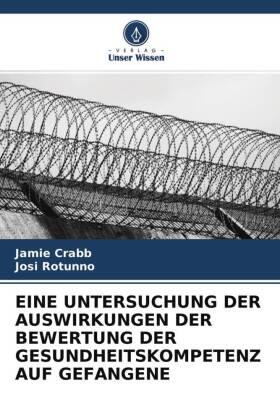 Crabb / Rotunno |  EINE UNTERSUCHUNG DER AUSWIRKUNGEN DER BEWERTUNG DER GESUNDHEITSKOMPETENZ AUF GEFANGENE | Buch |  Sack Fachmedien