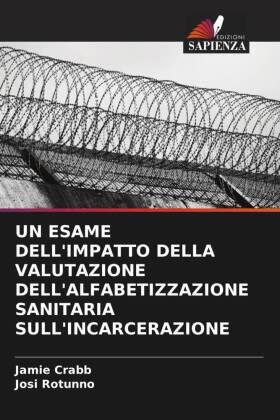 Crabb / Rotunno |  UN ESAME DELL'IMPATTO DELLA VALUTAZIONE DELL'ALFABETIZZAZIONE SANITARIA SULL'INCARCERAZIONE | Buch |  Sack Fachmedien