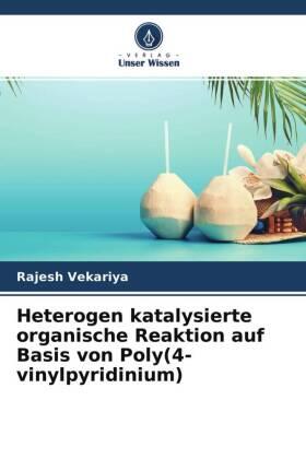 Vekariya / Patel |  Heterogen katalysierte organische Reaktion auf Basis von Poly(4-vinylpyridinium) | Buch |  Sack Fachmedien