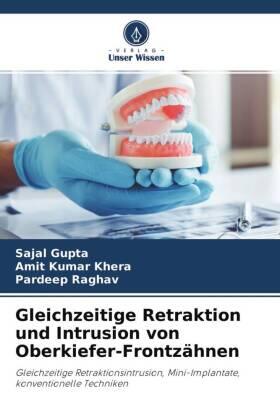 Gupta / Khera / Raghav |  Gleichzeitige Retraktion und Intrusion von Oberkiefer-Frontzähnen | Buch |  Sack Fachmedien