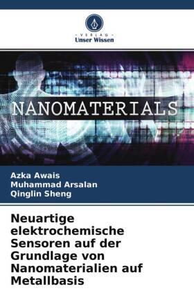 Awais / Arsalan / Sheng |  Neuartige elektrochemische Sensoren auf der Grundlage von Nanomaterialien auf Metallbasis | Buch |  Sack Fachmedien