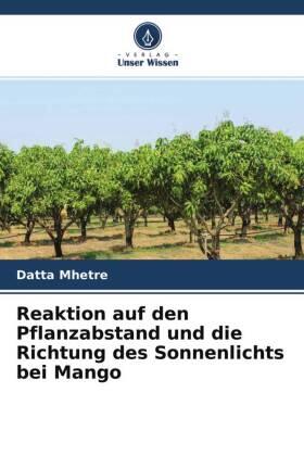 Mhetre |  Reaktion auf den Pflanzabstand und die Richtung des Sonnenlichts bei Mango | Buch |  Sack Fachmedien