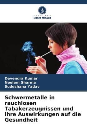Kumar / Sharma / Yadav |  Schwermetalle in rauchlosen Tabakerzeugnissen und ihre Auswirkungen auf die Gesundheit | Buch |  Sack Fachmedien