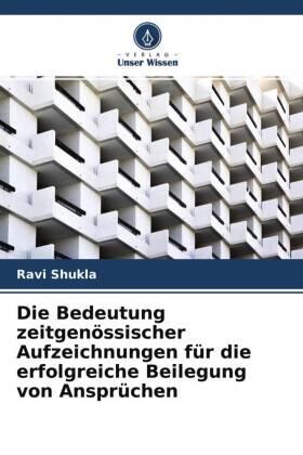 Shukla |  Die Bedeutung zeitgenössischer Aufzeichnungen für die erfolgreiche Beilegung von Ansprüchen | Buch |  Sack Fachmedien