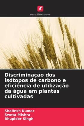 Kumar / Mishra / Singh |  Discriminação dos isótopos de carbono e eficiência de utilização da água em plantas cultivadas | Buch |  Sack Fachmedien