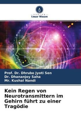 Sen / Saha / Nandi |  Kein Regen von Neurotransmittern im Gehirn führt zu einer Tragödie | Buch |  Sack Fachmedien