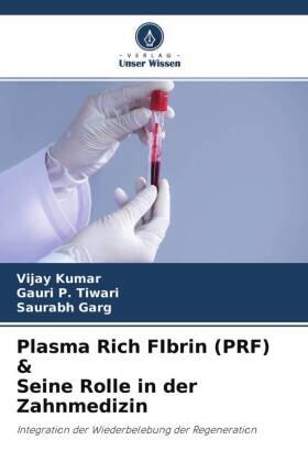 Kumar / Tiwari / Garg |  Plasma Rich FIbrin (PRF) & Seine Rolle in der Zahnmedizin | Buch |  Sack Fachmedien