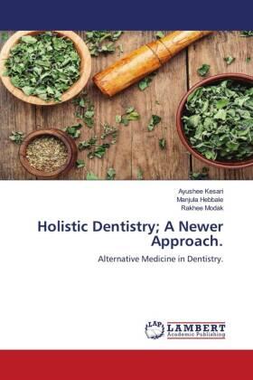 Kesari / Hebbale / Modak |  Holistic Dentistry; A Newer Approach. | Buch |  Sack Fachmedien