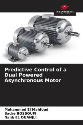 El Mahfoud / Bossoufi / El Ouanjli |  Predictive Control of a Dual Powered Asynchronous Motor | Buch |  Sack Fachmedien