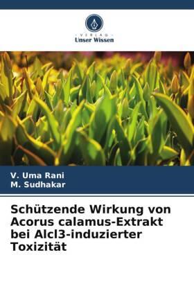 Uma Rani / Sudhakar |  Schützende Wirkung von Acorus calamus-Extrakt bei Alcl3-induzierter Toxizität | Buch |  Sack Fachmedien