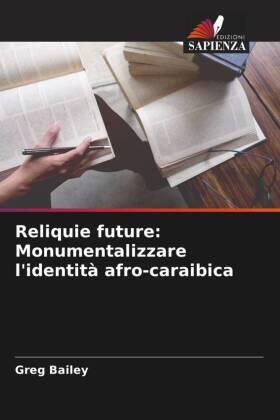 Bailey |  Reliquie future: Monumentalizzare l'identità afro-caraibica | Buch |  Sack Fachmedien