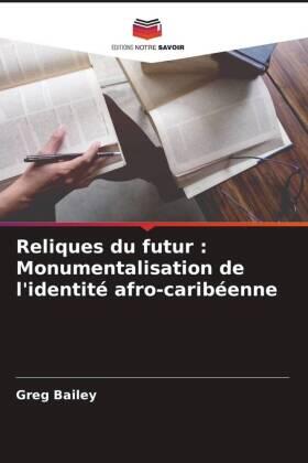Bailey |  Reliques du futur : Monumentalisation de l'identité afro-caribéenne | Buch |  Sack Fachmedien