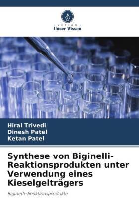 Trivedi / Patel |  Synthese von Biginelli-Reaktionsprodukten unter Verwendung eines Kieselgelträgers | Buch |  Sack Fachmedien