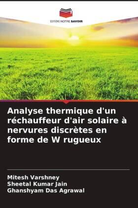 Varshney / Jain / Agrawal |  Analyse thermique d'un réchauffeur d'air solaire à nervures discrètes en forme de W rugueux | Buch |  Sack Fachmedien