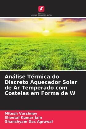 Varshney / Jain / Agrawal |  Análise Térmica do Discreto Aquecedor Solar de Ar Temperado com Costelas em Forma de W | Buch |  Sack Fachmedien