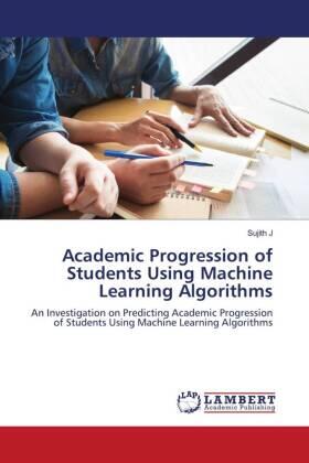 J |  Academic Progression of Students Using Machine Learning Algorithms | Buch |  Sack Fachmedien