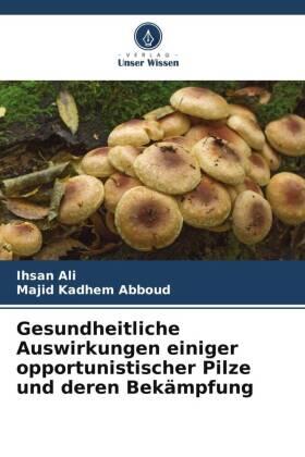 Ali / Abboud |  Gesundheitliche Auswirkungen einiger opportunistischer Pilze und deren Bekämpfung | Buch |  Sack Fachmedien
