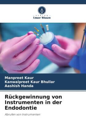 Kaur / Bhullar / Handa |  Rückgewinnung von Instrumenten in der Endodontie | Buch |  Sack Fachmedien