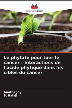 Joy / Balaji |  Le phytate pour tuer le cancer : Interactions de l'acide phytique dans les cibles du cancer | Buch |  Sack Fachmedien