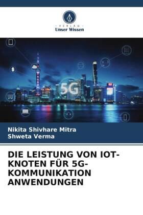 Shivhare Mitra / Verma |  DIE LEISTUNG VON IOT-KNOTEN FÜR 5G-KOMMUNIKATION ANWENDUNGEN | Buch |  Sack Fachmedien