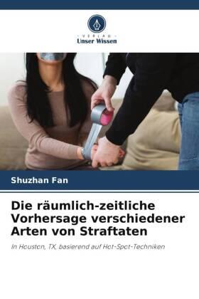 Fan / Leitner |  Die räumlich-zeitliche Vorhersage verschiedener Arten von Straftaten | Buch |  Sack Fachmedien