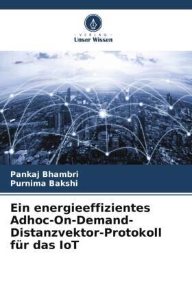 Bhambri / Bakshi |  Ein energieeffizientes Adhoc-On-Demand-Distanzvektor-Protokoll für das IoT | Buch |  Sack Fachmedien