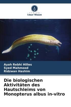 Hilles / Mahmood / Hashim |  Die biologischen Aktivitäten des Hautschleims von Monopterus albus in-vitro | Buch |  Sack Fachmedien