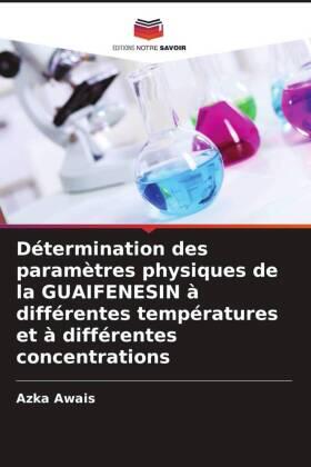 Awais |  Détermination des paramètres physiques de la GUAIFENESIN à différentes températures et à différentes concentrations | Buch |  Sack Fachmedien
