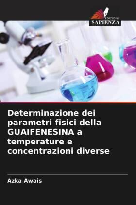 Awais |  Determinazione dei parametri fisici della GUAIFENESINA a temperature e concentrazioni diverse | Buch |  Sack Fachmedien