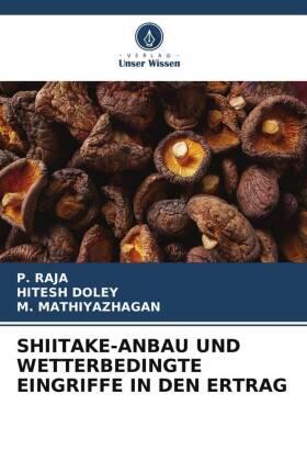 Raja / Doley / Mathiyazhagan |  SHIITAKE-ANBAU UND WETTERBEDINGTE EINGRIFFE IN DEN ERTRAG | Buch |  Sack Fachmedien