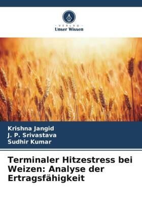 Jangid / Srivastava / Kumar |  Terminaler Hitzestress bei Weizen: Analyse der Ertragsfähigkeit | Buch |  Sack Fachmedien