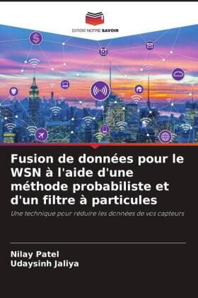 Patel / Jaliya |  Fusion de données pour le WSN à l'aide d'une méthode probabiliste et d'un filtre à particules | Buch |  Sack Fachmedien