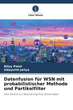 Patel / Jaliya |  Datenfusion für WSN mit probabilistischer Methode und Partikelfilter | Buch |  Sack Fachmedien